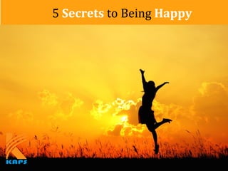 5 Secrets to Being Happy
 