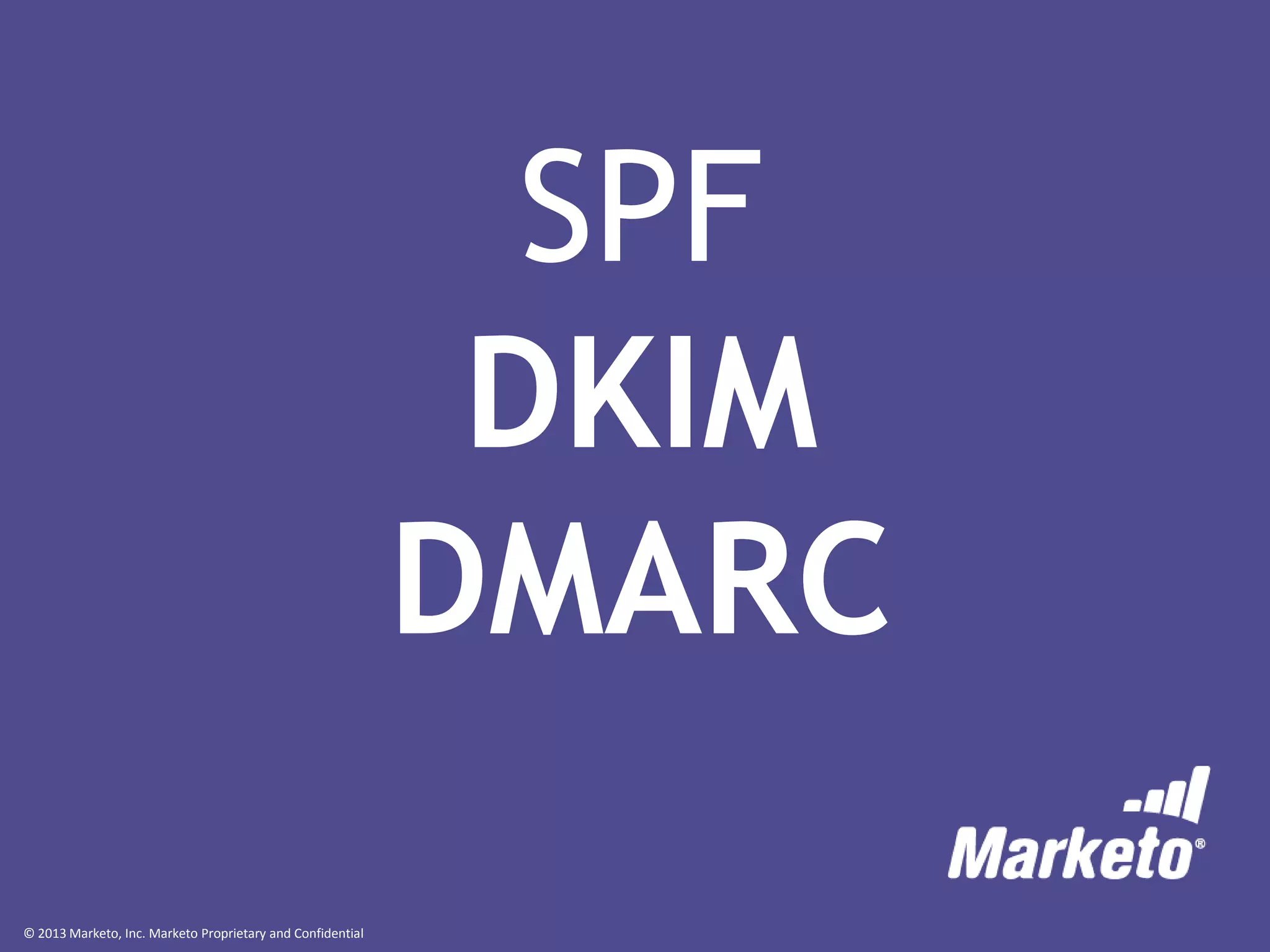 SPF
DKIM
DMARC
© 2013 Marketo, Inc. Marketo Proprietary and Confidential

 