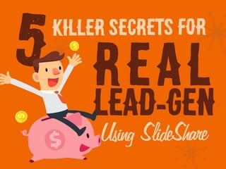 Using SlideShare
Killer Secrets for
REAL
Lead-GEN
5
 