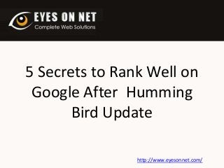 5 Secrets to Rank Well on
Google After Humming
Bird Update
http://www.eyesonnet.com/

 