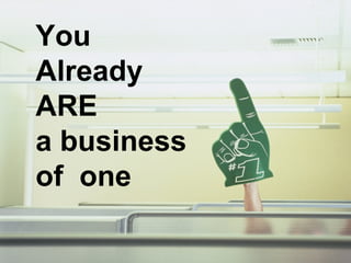 You
Already
ARE
a business
of one

 
