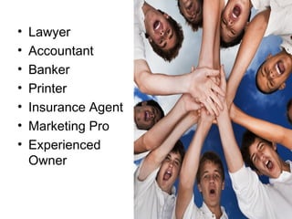 •
•
•
•
•
•
•

Lawyer
Accountant
Banker
Printer
Insurance Agent
Marketing Pro
Experienced
Owner

 