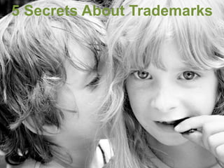 5 Secrets About Trademarks 
 