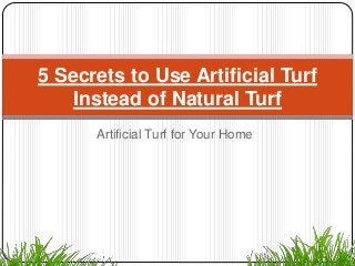 Artificial Turf for Your Home
5 Secrets to Use Artificial Turf
Instead of Natural Turf
 