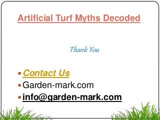 Artificial Turf Myths Decoded
Thank You
Contact Us
Garden-mark.com
info@garden-mark.com
 