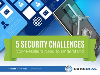 5 SECURITY CHALLENGES
VoIP Resellers Need to Understand
Success Starts Here coredial.com
 