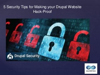 5 Security Tips for Making your Drupal Website
Hack-Proof
 