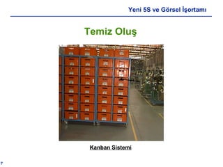 17
Yeni 5S ve Görsel İşortamı
Kanban Sistemi
Temiz Oluş
 