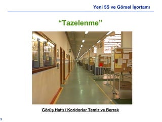 21
Yeni 5S ve Görsel İşortamı
Görüş Hattı / Koridorlar Temiz ve Berrak
“Tazelenme”
 