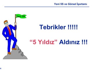 39
Yeni 5S ve Görsel İşortamı
Tebrikler !!!!!
“5 Yıldız” Aldınız !!!
Yeni 5S
 