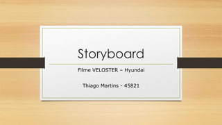 Storyboard
Filme VELOSTER – Hyundai
Thiago Martins - 45821

 