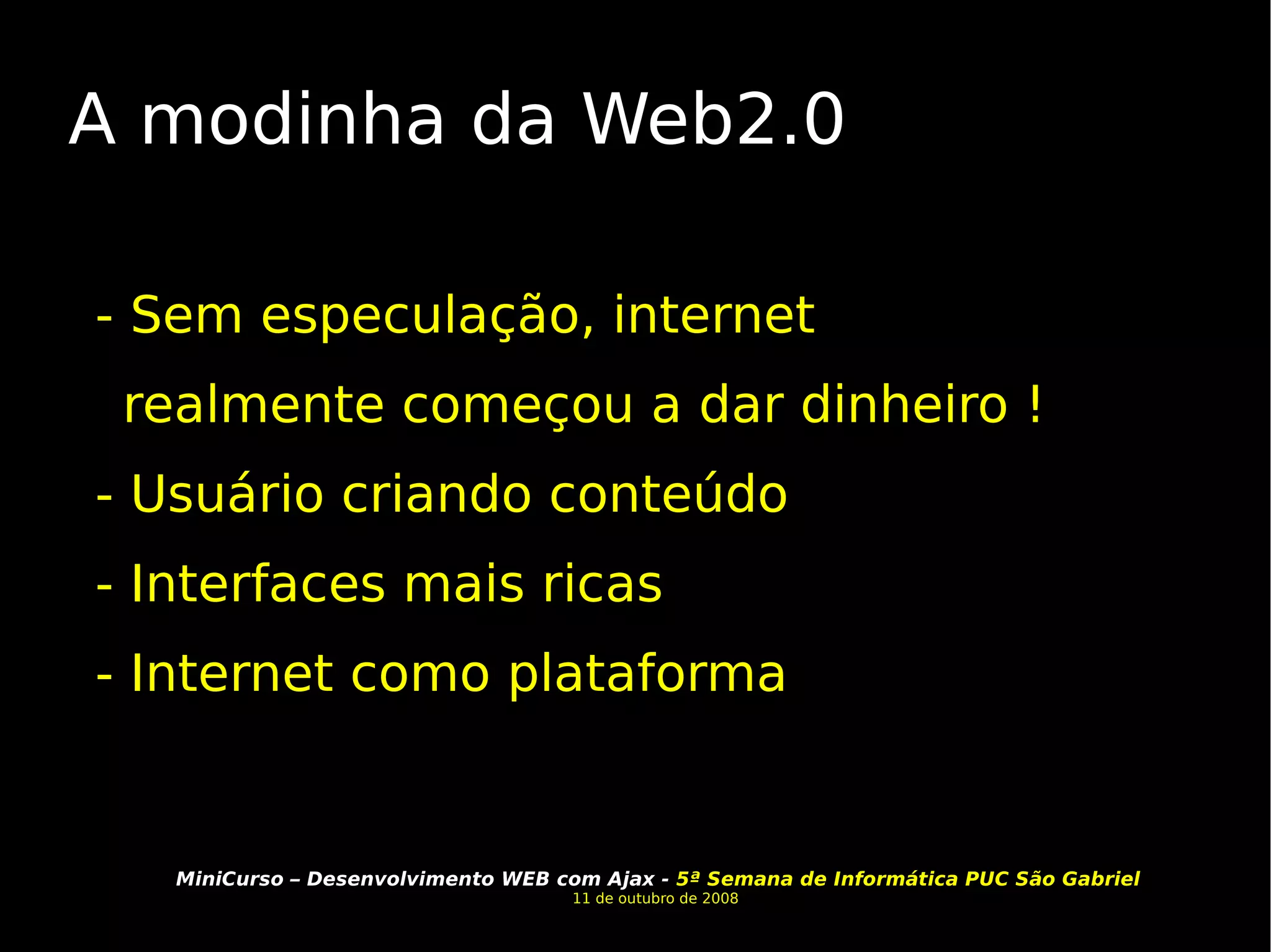 A modinha da Web2.0 - Sem especulação, internet realmente começou a dar dinheiro ! - Usuário criando conteúdo - Interfaces mais ricas - Internet como plataforma  