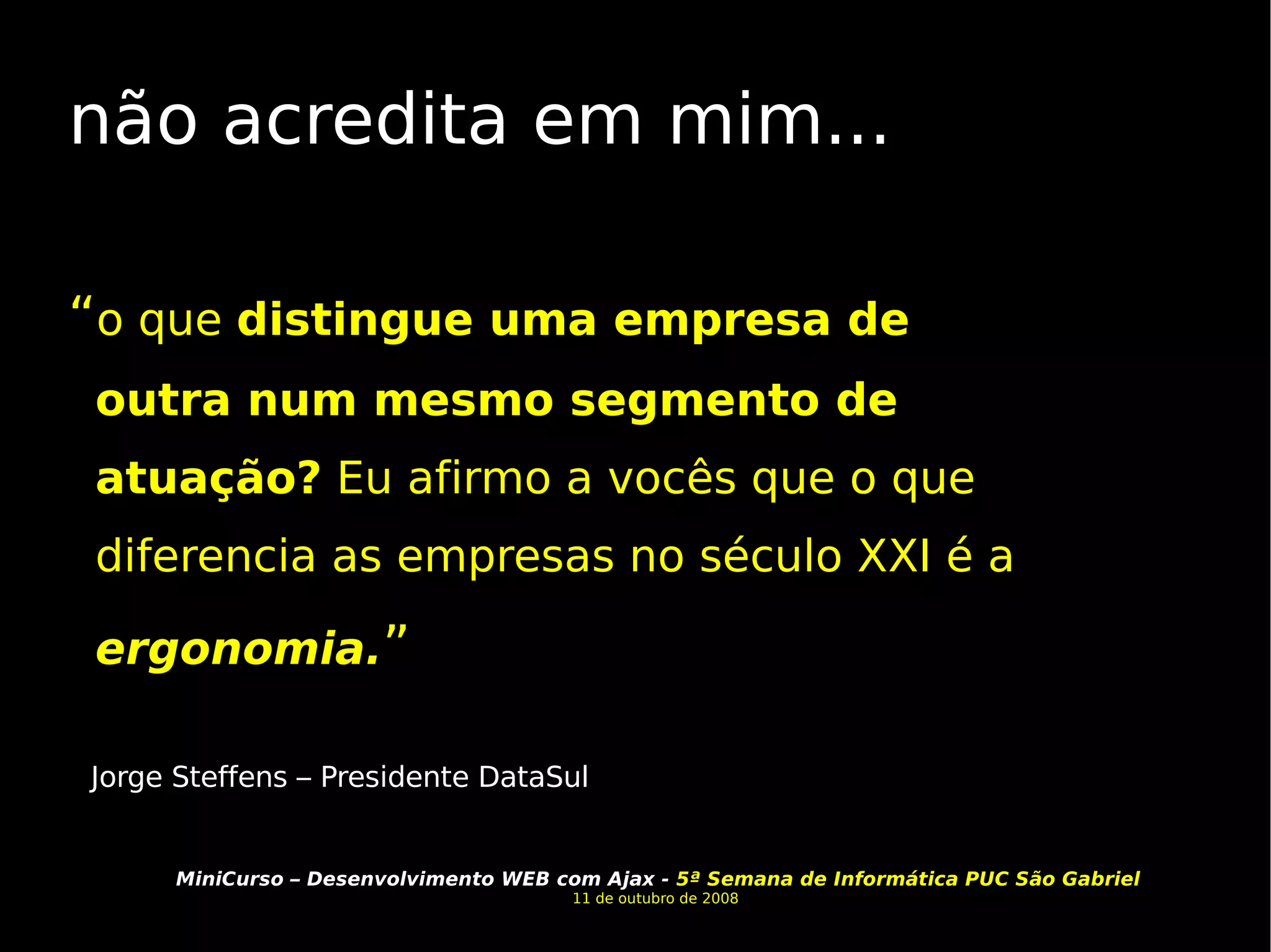 não acredita em mim... “ o que  distingue uma empresa de outra num mesmo segmento de atuação?  Eu afirmo a vocês que o que diferencia as empresas no século XXI é a  ergonomia. ” Jorge Steffens – Presidente DataSul 