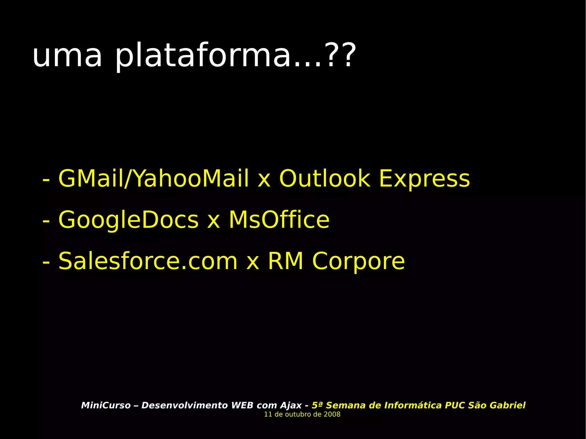 uma plataforma...?? - GMail/YahooMail x Outlook Express - GoogleDocs x MsOffice - Salesforce.com x RM Corpore 
