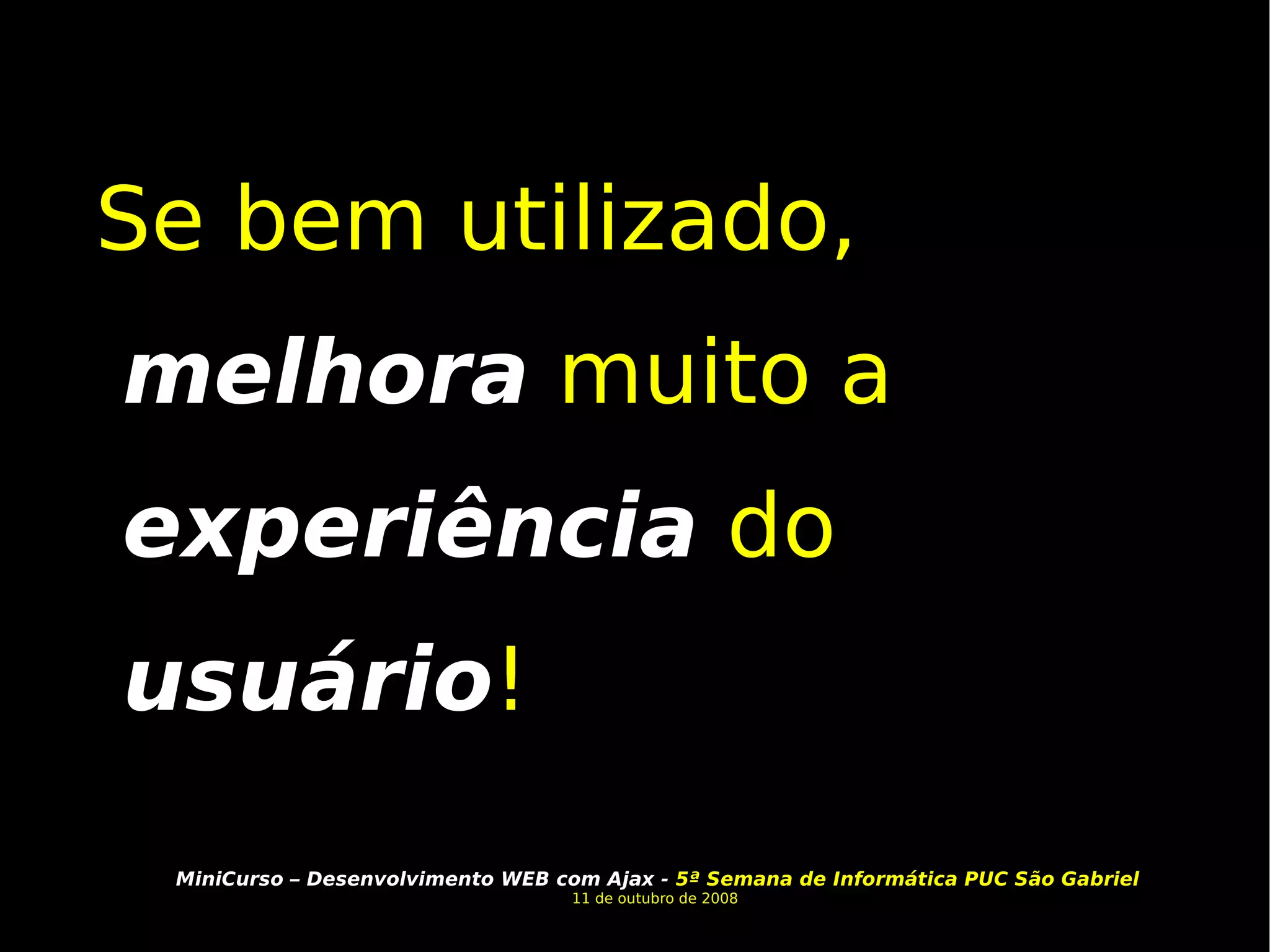 Se bem utilizado,  melhora  muito a  experiência  do  usuário ! 