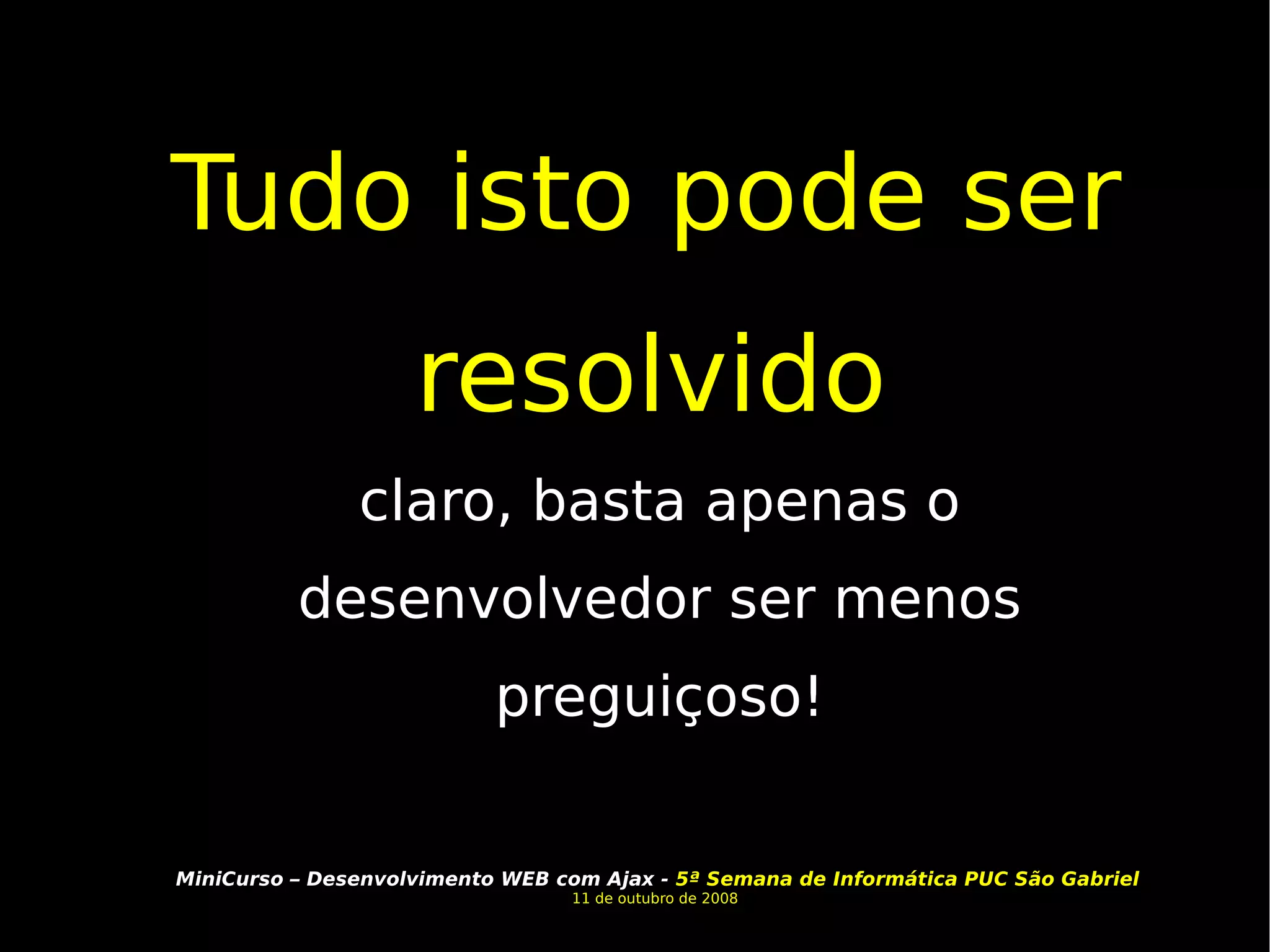 Tudo isto pode ser resolvido   claro, basta apenas o desenvolvedor ser menos preguiçoso! 