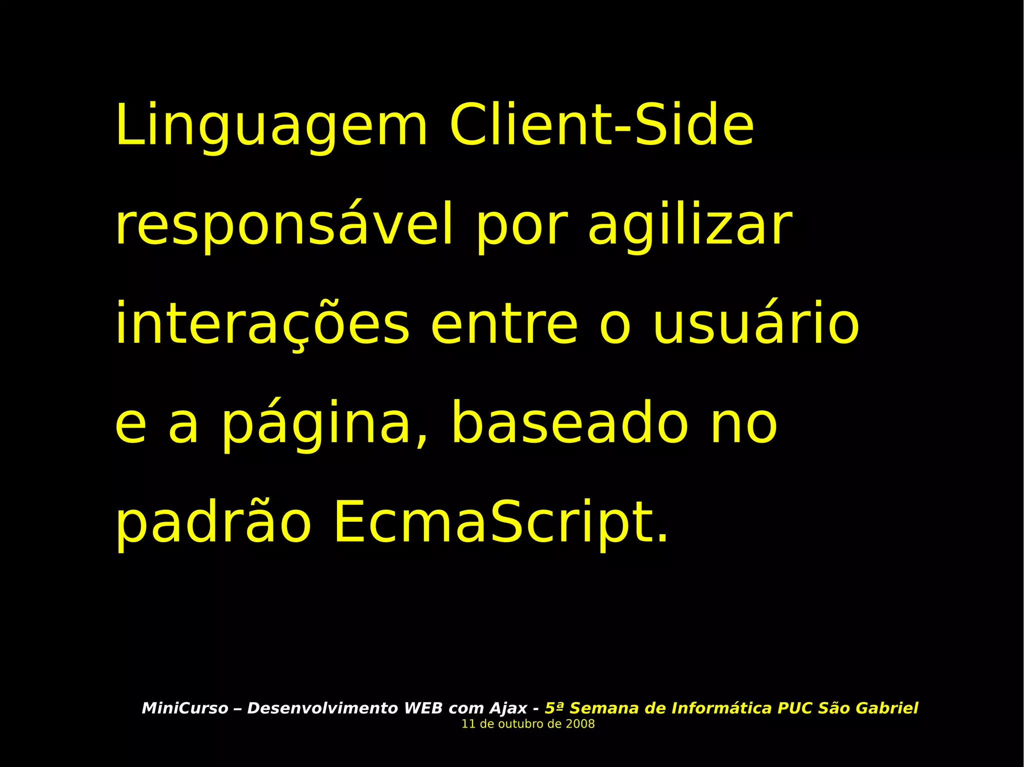 Linguagem Client-Side responsável por agilizar interações entre o usuário e a página, baseado no padrão EcmaScript.  