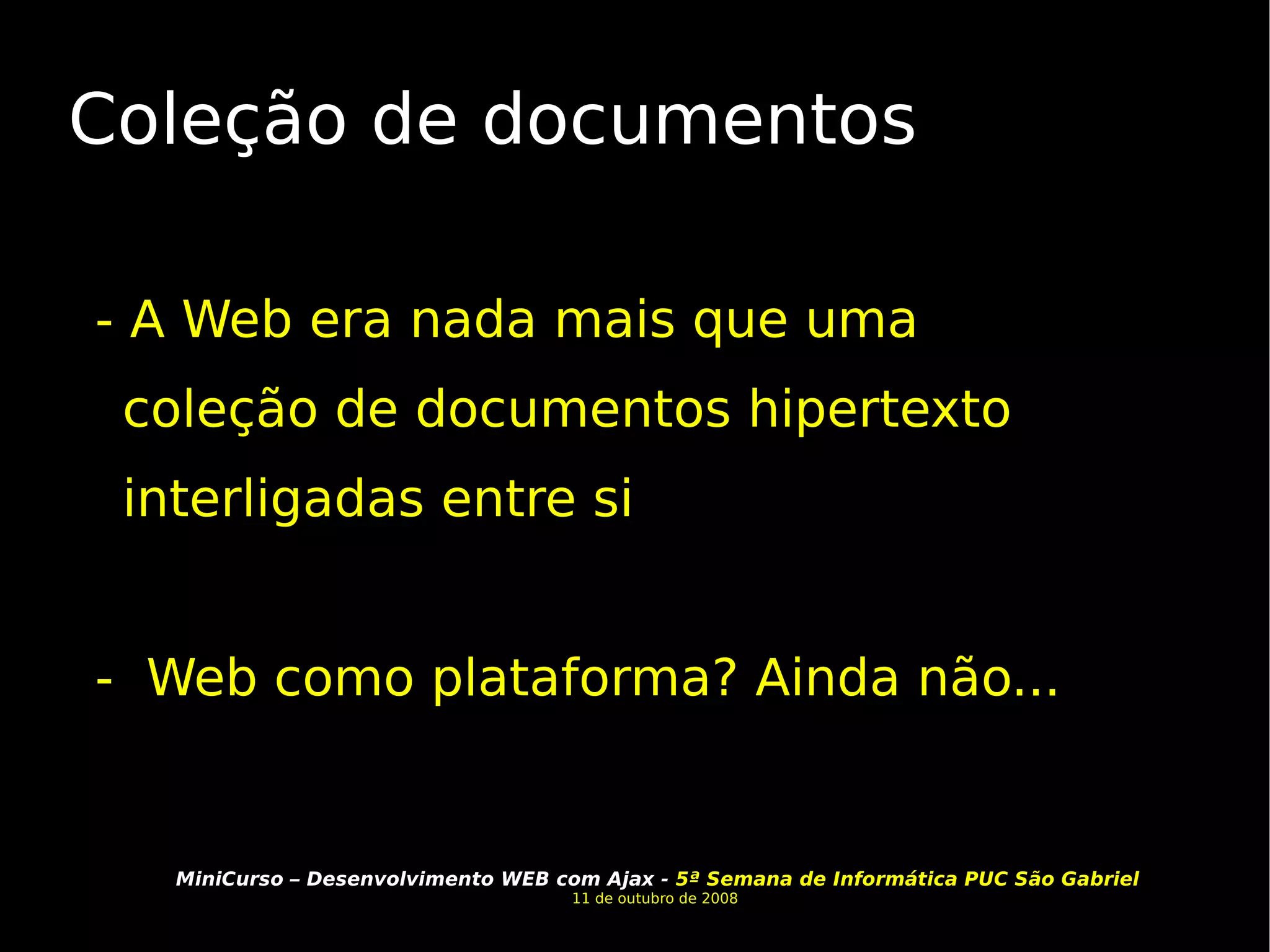 Coleção de documentos - A Web era nada mais que uma coleção de documentos hipertexto interligadas entre si -  Web como plataforma? Ainda não... 