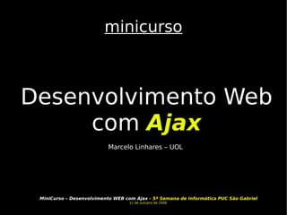 minicurso Desenvolvimento Web  com  Ajax Marcelo Linhares – UOL  