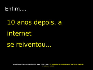 Enfim.... 10 anos depois, a  internet  se reiventou... 