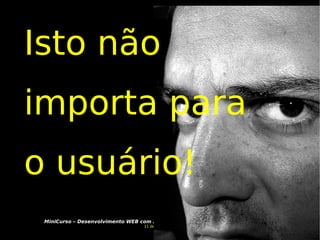 Isto não importa para o usuário! 