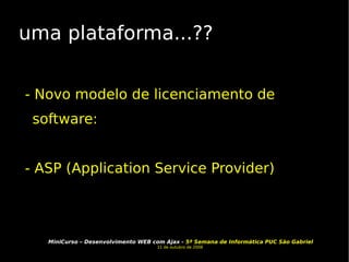 uma plataforma...?? - Novo modelo de licenciamento de software:  - ASP (Application Service Provider) 