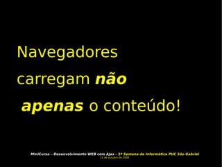 Navegadores carregam  não apenas  o conteúdo! 