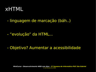 xHTML - linguagem de marcação (báh..) - “evolução” da HTML... - Objetivo? Aumentar a acessibilidade 