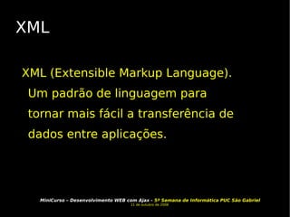 XML XML (Extensible Markup Language). Um padrão de linguagem para tornar mais fácil a transferência de dados entre aplicações.  