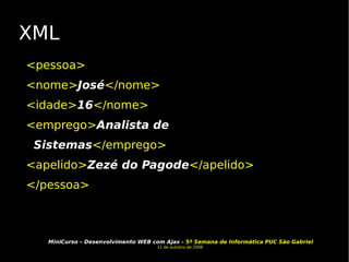 XML <pessoa> <nome> José </nome> <idade> 16 </nome> <emprego> Analista de Sistemas </emprego> <apelido> Zezé do Pagode </apelido> </pessoa> 