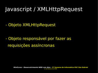Javascript / XMLHttpRequest - Objeto XMLHttpRequest - Objeto responsável por fazer as requisições assíncronas 