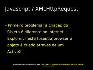 Javascript / XMLHttpRequest - Primeiro problema! a criação do Objeto é diferente no Internet Explorer, neste (pseudo)browser o objeto é criado através de um ActiveX 