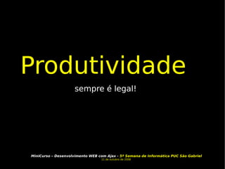 Produtividade  sempre é legal! 