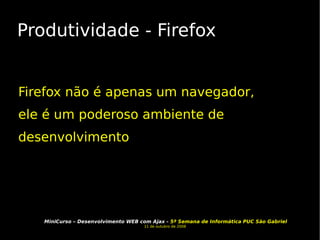 Produtividade - Firefox Firefox não é apenas um navegador, ele é um poderoso ambiente de desenvolvimento 