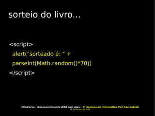 sorteio do livro... <script> alert("sorteado é: " + parseInt(Math.random()*70)) </script> 