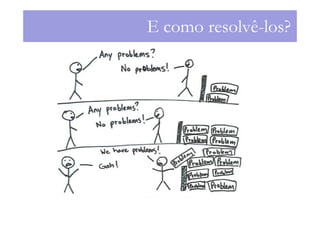 E como resolvê-los?
 