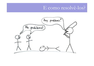 E como resolvê-los?
 