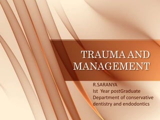 TRAUMA AND
MANAGEMENT
R.SARANYA
Ist Year postGraduate
Department of conservative
dentistry and endodontics
 