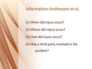 Information-Andreasen et al.
(1) When did injury occur?
(2) Where did injury occur?
(3) How did injury occur?
(4) Was a third party involved in the
accident?
 