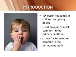 INTRODUCTION
• TDI occur frequently in
children and young
adults
• Luxation injuries-most
common in the
primary dentition
• crown fractures-more
common in the
permanent teeth
 