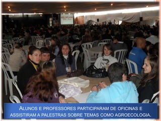 Alunos e professores participaram de oficinas e assistiram a palestras sobre temas como agroecologia.