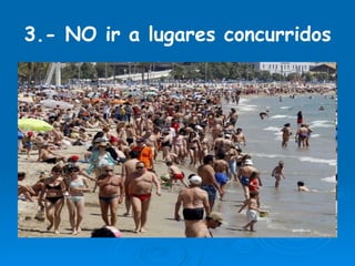 3.- NO ir a lugares concurridos 