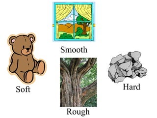 Soft Smooth Rough Hard 