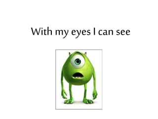 With my eyes I can see
 