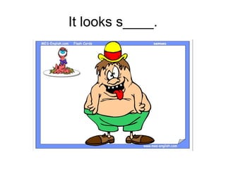 It looks s____.
 