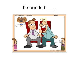 It sounds b___.
 