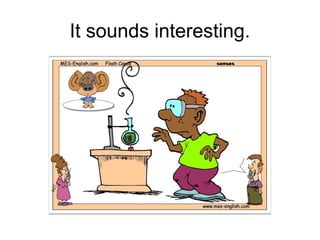 It sounds interesting.
 