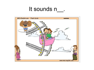 It sounds n__.
 
