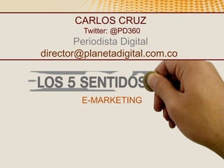 CARLOS CRUZ
Twitter: @PD360

Periodista Digital
director@planetadigital.com.co

E-MARKETING

 