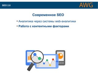 КАК ОПТИМИЗИРУЮТСЯ САЙТЫ ДЛЯ ПОИСКОВЫХ СИСТЕМ 
Современное SEO 
● Аналитика через системы web-аналитики 
● Работа с контентными факторами 
SEO 2.0 
 